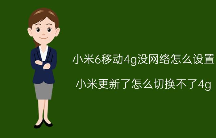 小米6移动4g没网络怎么设置 小米更新了怎么切换不了4g？